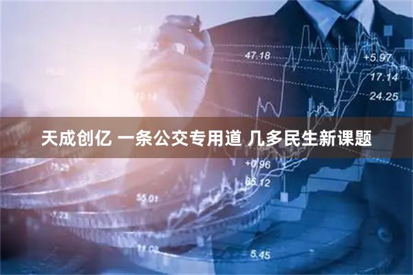 天成创亿 一条公交专用道 几多民生新课题