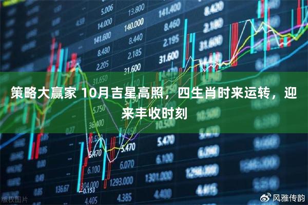 策略大赢家 10月吉星高照，四生肖时来运转，迎来丰收时刻