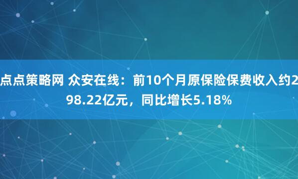 点点策略网 众安在线：前10个月原保险保费收入约298.22亿元，同比增长5.18%