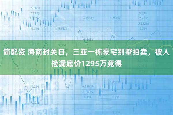简配资 海南封关日，三亚一栋豪宅别墅拍卖，被人捡漏底价1295万竞得